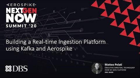 DBS Bank: Building a Real-time Ingestion Platform using Kafka and Aerospike