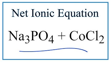 How to Write the Net Ionic Equation for Na3PO4 + CoCl2 = NaCl + Co3(PO4)2