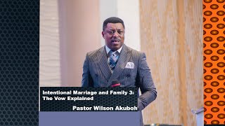 Intentional Marriage and Family 3: The Vow Explained by Pastor Wilson Akuboh | 1ST | 26022023