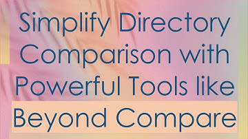 Simplify Directory Comparison with Powerful Tools like Beyond Compare