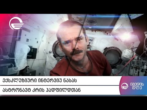 ექსკლუზიური ინტერვიუ ნასას ასტრონავტ კრის ჰადფილდთან | „იმედის დღე“