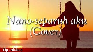 separuh aku-nano (lirik) cover