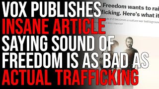 VOX Publishes INSANE Article Saying Sound Of Freedom Is JUST AS BAD As Actual Trafficking