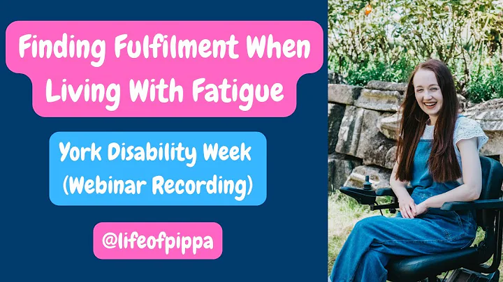 FINDING FULFILMENT WHEN LIVING WITH FATIGUE - WEBINAR RECORDING (YORK DISABILITY WEEK 2022)