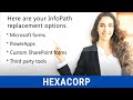 Are you looking for best alternative for InfoPath? HexaCorp can help you identify the right one