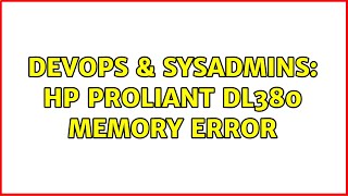 DevOps & SysAdmins: HP Proliant DL380 Memory Error (2 Solutions!!)