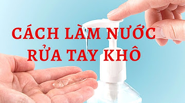 CÁCH LÀM NƯỚC RỬA TAY KHÔ ĐƠN GIẢN NHẤT