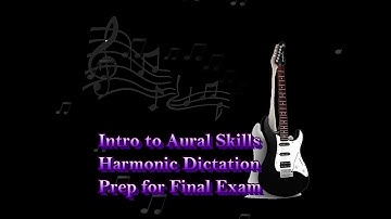 Intro to Aural Skills, Ear Training Final prep-Harmonic Dictation