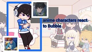 anime characters react to || Bubble || 4/9 S3 ||