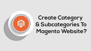 How to Add Categories and Subcategories to Your Magento Website | Complete Guide Store Organization