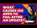 What Causes iOS Apps To Fail After An Update? - Be App Savvy