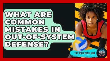 What Are Common Mistakes In Out-of-system Defense? - The Volleyball Hub