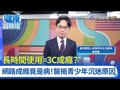 長時間使用＝3C成癮？網路成癮竟是病！醫揭青少年沉迷原因｜臺安醫院心身醫學科醫師 陳長聖｜健康醫聊站