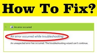 How To Fix ' An Error Occurred While Troubleshooting' || 'An Unexpected Error Has Occurred ' Error