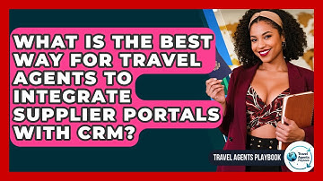 What Is The Best Way For Travel Agents To Integrate Supplier Portals With CRM?