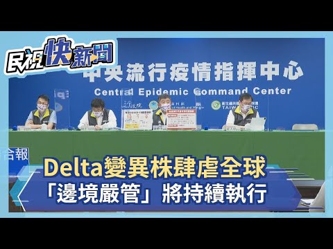 快新聞／Delta變異株肆虐全球　「邊境嚴管」將持續執行－民視新聞
