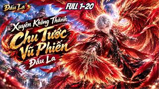 FULL (TẬP 1-20) l Xuyên Không Thành Chu Tước Vũ Phiến Đấu La l Đức Anh Vietsub
