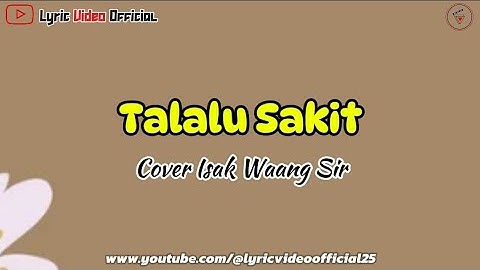 Talalu Sakit - Cover Isak Waang Sir || Lirik Lagu