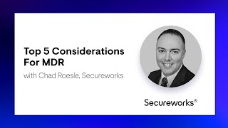 Top 5 Considerations For MDR with Chad Roesle, Secureworks