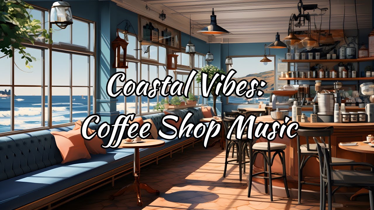 Coastal Vibes: Coffee Shop Music for a Serene Seaside Escape - YouTube
