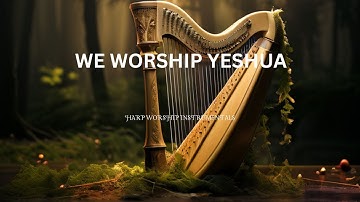 WE WORSHIP YESHUA/ PROPHETIC HARP WARFARE INSTRUMENTAL / DAVID HARP / BODY HEALING INSTRUMENTAL