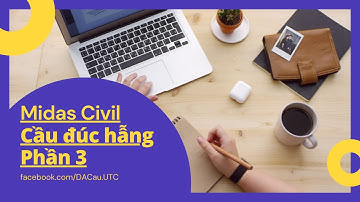 Midas Civil Cầu đúc hẫng - Phần 3