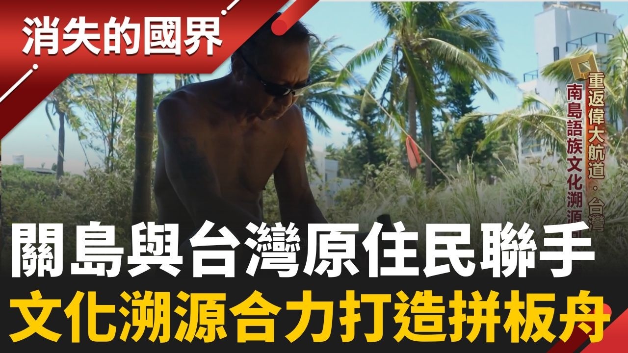 南島語族發源地！關島與台灣原住民聯手打造拼板舟 碰鼻禮初體驗！前進紐西蘭 深入探索毛利人文化 ｜李文儀主持｜【消失的國界PART1】20260719｜三立新聞