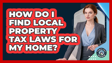 How Do I Find Local Property Tax Laws For My Home? - Property Taxes Uncovered