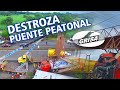 DESTROZA PUENTE PEATONAL