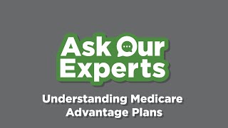 Ask Our Experts Understanding Medicare Advantage Plans