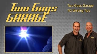 TIG Welding Tips | Two Guys Garage
