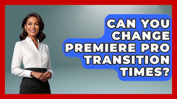 Can You Change Premiere Pro Transition Times? - Design Tool Unlocked