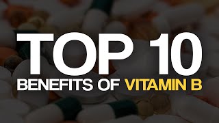 Top 10 Benefits of Vitamin B