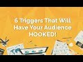 6 Triggers That Will Have Your Audience Hooked!