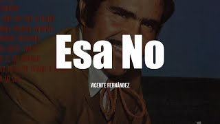 Vicente Fernández - Esa No (LETRA)