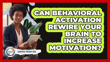 Can Behavioral Activation Rewire Your Brain To Increase Motivation? - Cognitive Therapy Hub