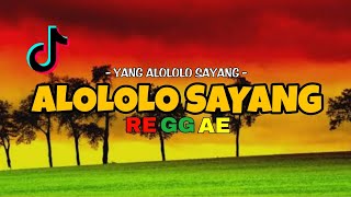 ALOLOLO SAYANG REGGAE VERSION VIRAL TIKTOK 2023 FULL