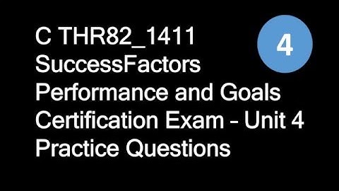 C THR82_1411 SuccessFactors Performance and Goals Certification Exam – Unit 4 Practice Questions