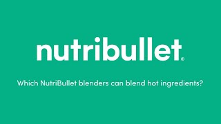 Which NutriBullet blenders can blend hot ingredients?