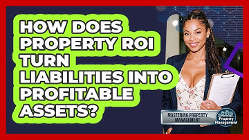 How Does Property ROI Turn Liabilities Into Profitable Assets? - Mastering Property Management