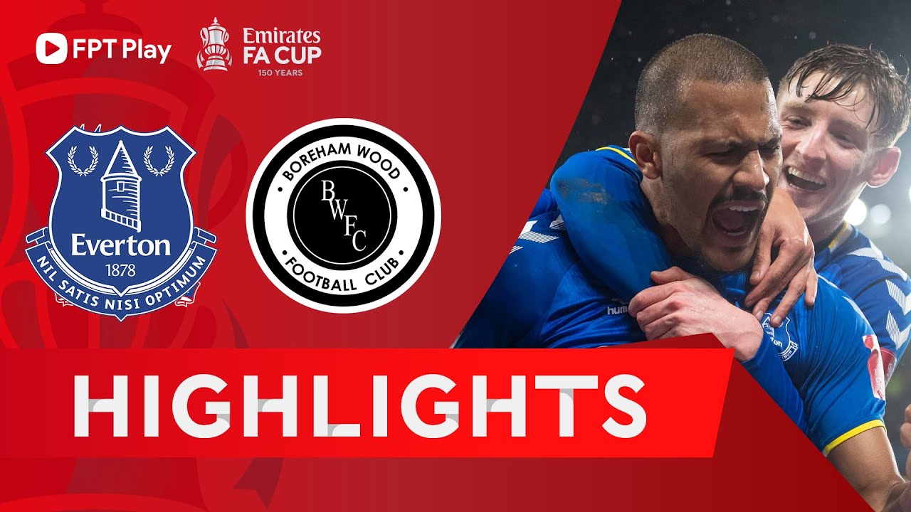 HIGHLIGHTS: EVERTON – BOREHAM WOOD | ÉP SÂN "NHƯỢC TIỂU", DẤU ẤN TỪ NGƯỜI THỪA | FA CUP 21/22