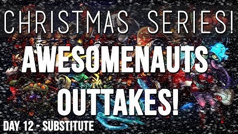 The 12 Days of Christmas Day #12 Substitute - Awesomenauts Outtakes!