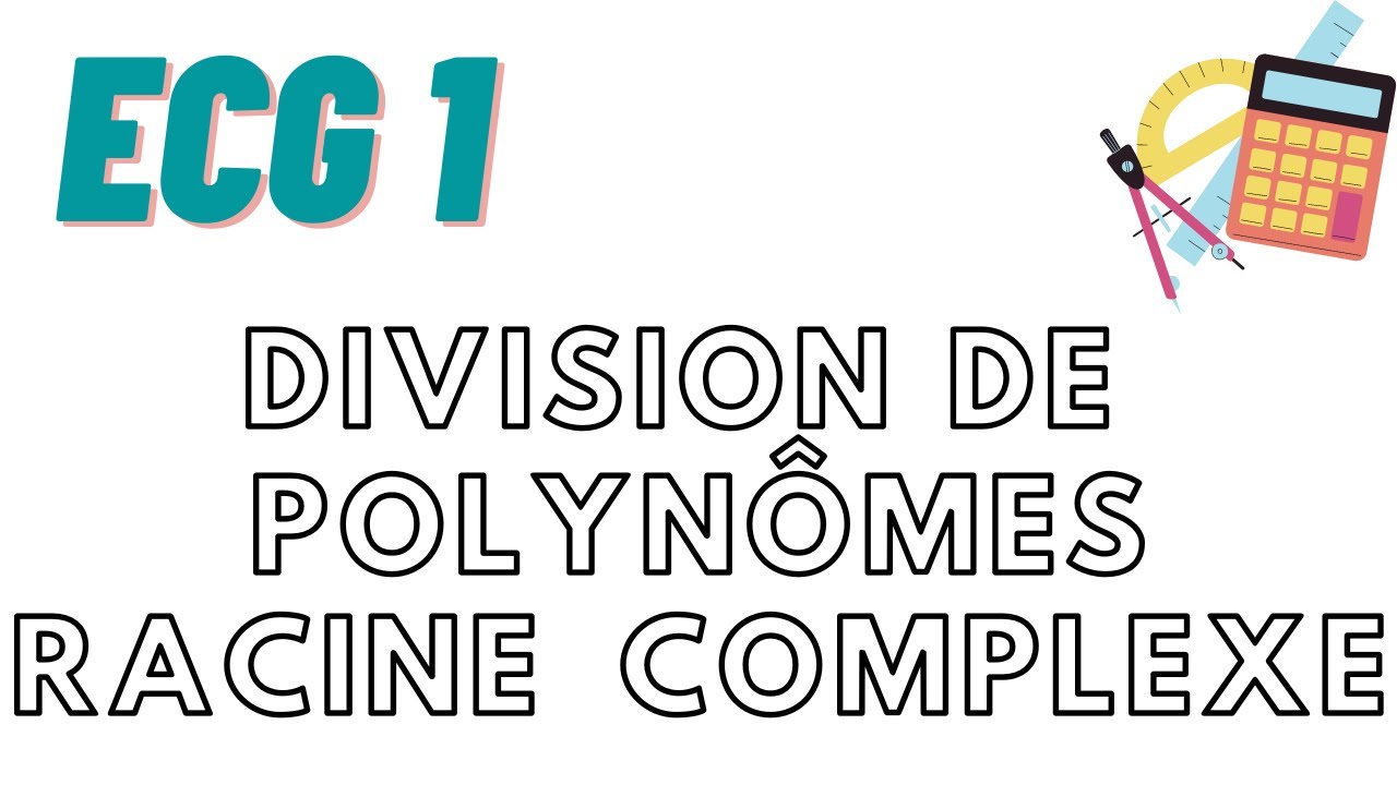 ECG (hors programme) : exercice ; division polynômes ; racine complexe