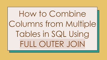 How to Combine Columns from Multiple Tables in SQL Using FULL OUTER JOIN