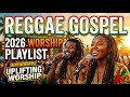 Christian Reggae Worship Collection 2026 | Uplifting Gospel Songs for Prayer and Hope
