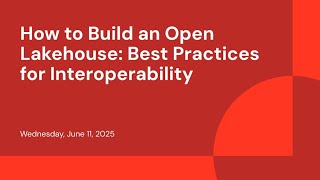 How to Build an Open Lakehouse: Best Practices for Interoperability