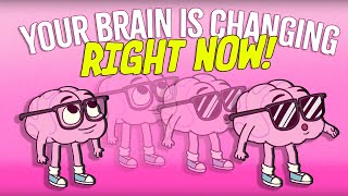 How Your Brain is Changing RIGHT NOW!