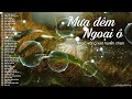 Mưa Đêm Ngoại Ô - &quot;Tuyệt đỉnh âm nhạc&quot; Dòng nhạc trữ tình xưa nhạc nhàng đi vào lòng người