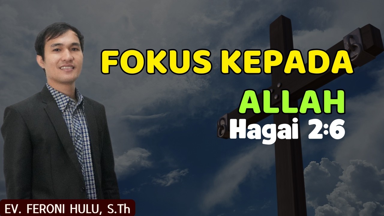 FOKUS KEPADA ALLAH || HAGAI 2:6 || EV. FERONI HULU, S.Th