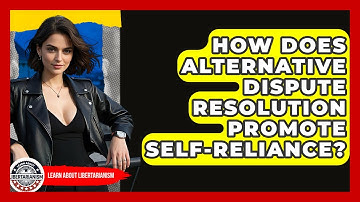 How Does Alternative Dispute Resolution Promote Self-Reliance? - Learn About Libertarianism